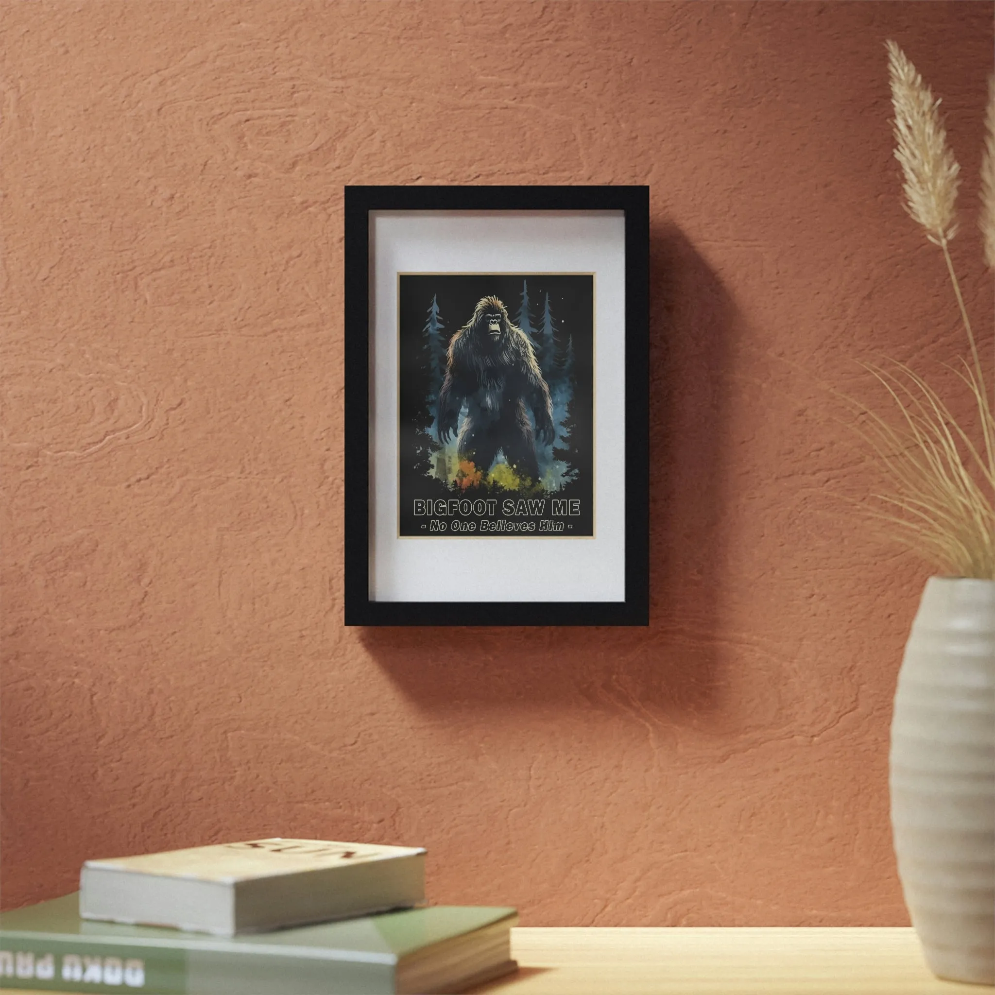 Bigfoot Saw Me But No One Believes Him |  Black Framed Poster | Perfect Gift for Yourself, Hiking, Backpacking, Camping Friends